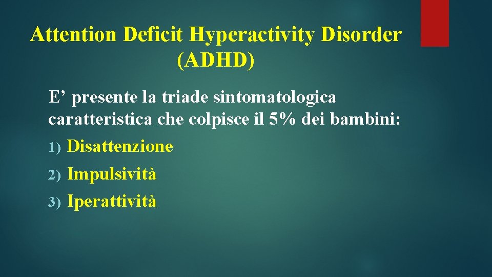 Attention Deficit Hyperactivity Disorder (ADHD) E’ presente la triade sintomatologica caratteristica che colpisce il