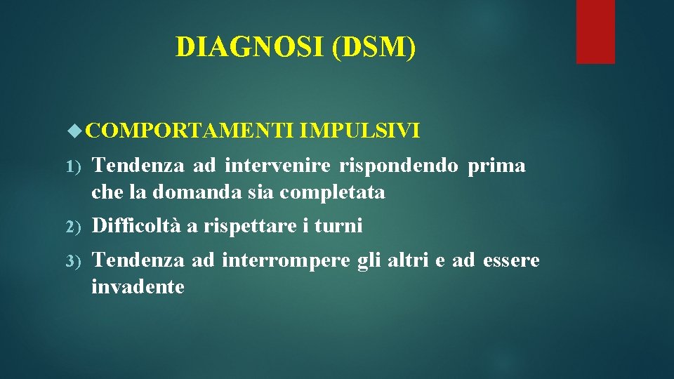 DIAGNOSI (DSM) COMPORTAMENTI IMPULSIVI 1) Tendenza ad intervenire rispondendo prima che la domanda sia