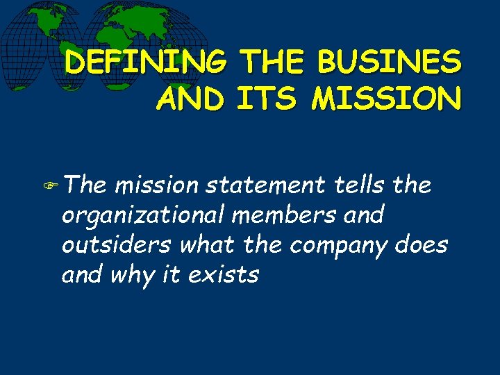 DEFINING THE BUSINES AND ITS MISSION F The mission statement tells the organizational members