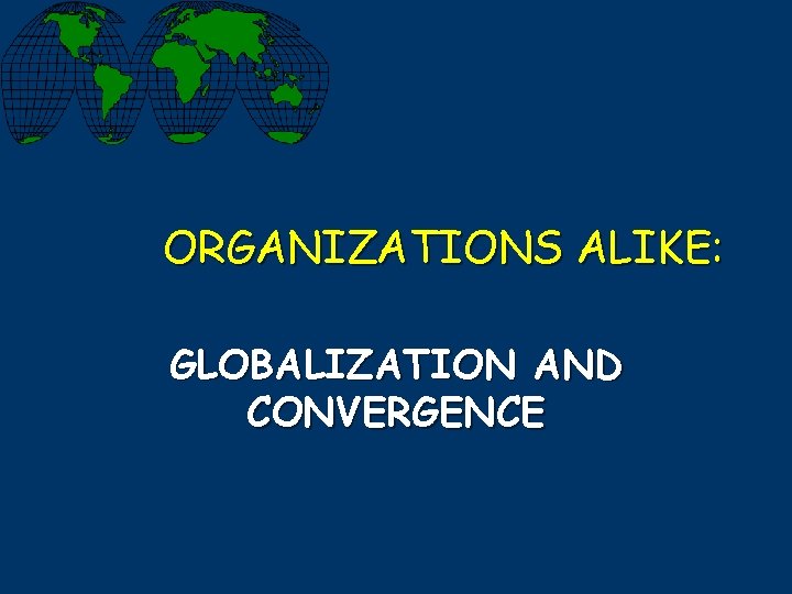 ORGANIZATIONS ALIKE: GLOBALIZATION AND CONVERGENCE 