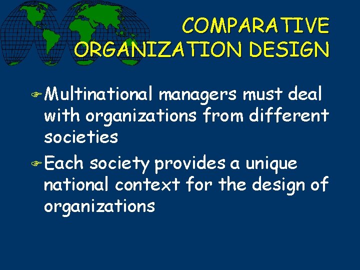 COMPARATIVE ORGANIZATION DESIGN F Multinational managers must deal with organizations from different societies F