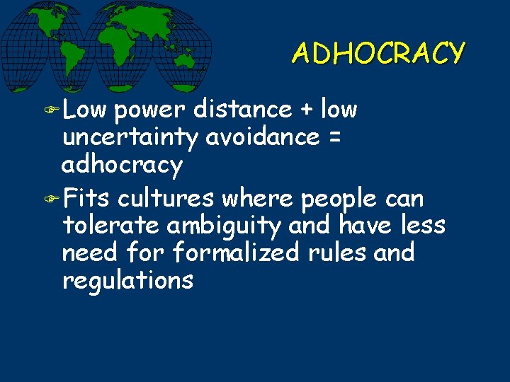 ADHOCRACY F Low power distance + low uncertainty avoidance = adhocracy F Fits cultures