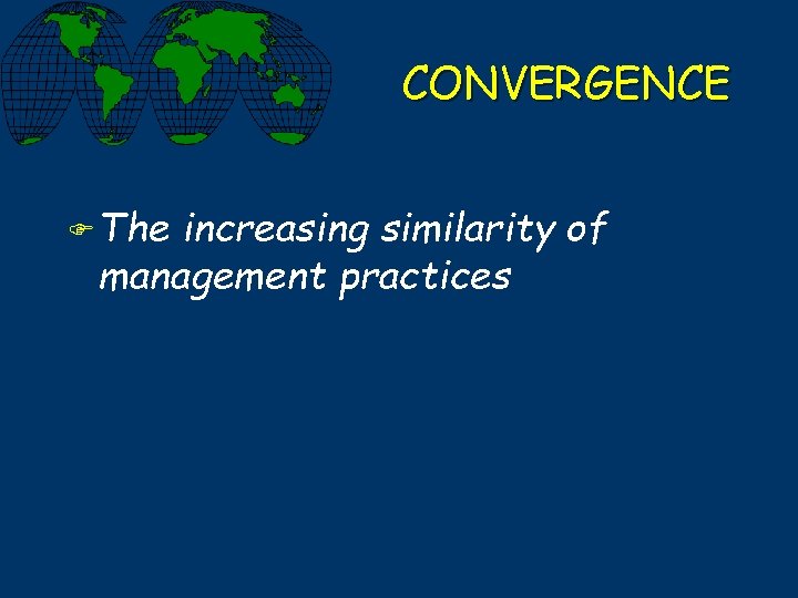 CONVERGENCE F The increasing similarity of management practices 