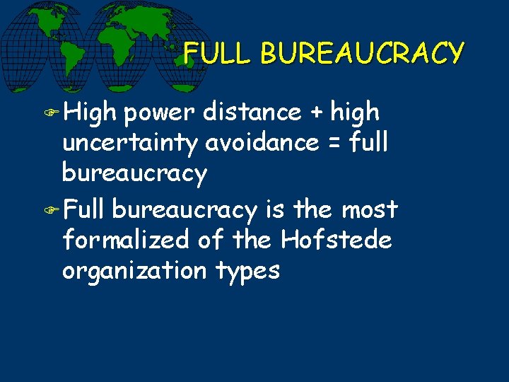 FULL BUREAUCRACY F High power distance + high uncertainty avoidance = full bureaucracy F