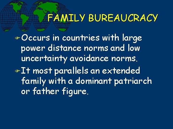FAMILY BUREAUCRACY F Occurs in countries with large power distance norms and low uncertainty