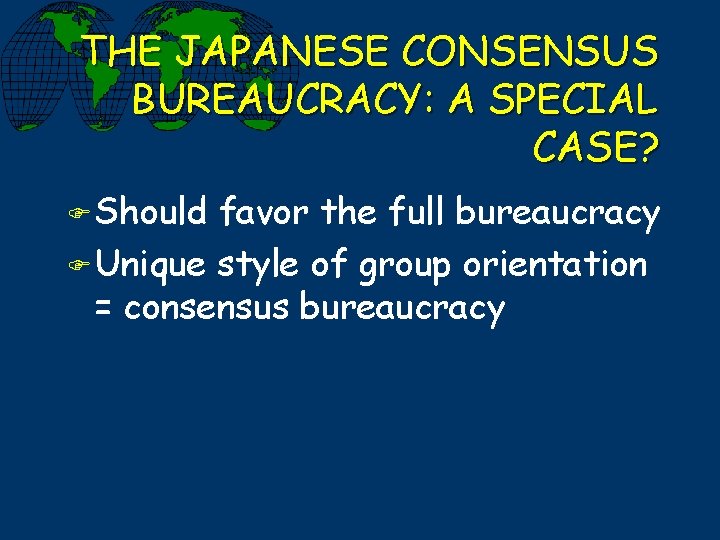 THE JAPANESE CONSENSUS BUREAUCRACY: A SPECIAL CASE? F Should favor the full bureaucracy F