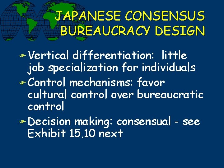 JAPANESE CONSENSUS BUREAUCRACY DESIGN F Vertical differentiation: little job specialization for individuals F Control