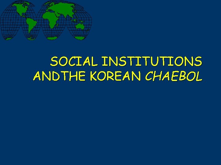 SOCIAL INSTITUTIONS ANDTHE KOREAN CHAEBOL 