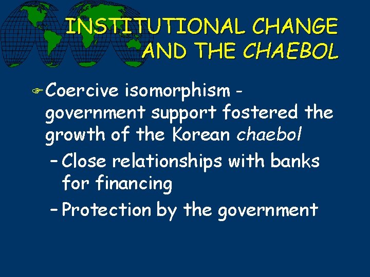 INSTITUTIONAL CHANGE AND THE CHAEBOL F Coercive isomorphism government support fostered the growth of