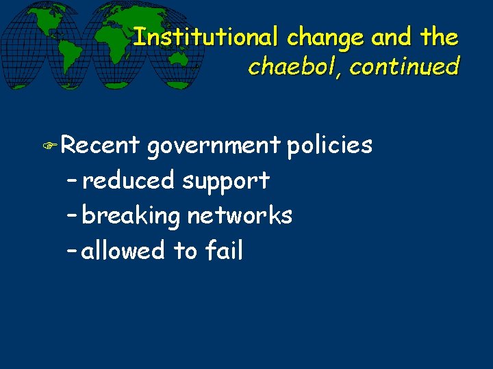 Institutional change and the chaebol, continued F Recent government policies – reduced support –