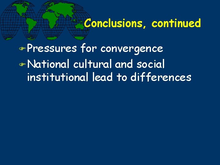 Conclusions, continued F Pressures for convergence F National cultural and social institutional lead to