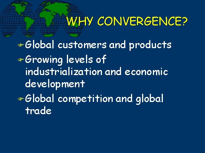 WHY CONVERGENCE? F Global customers and products F Growing levels of industrialization and economic