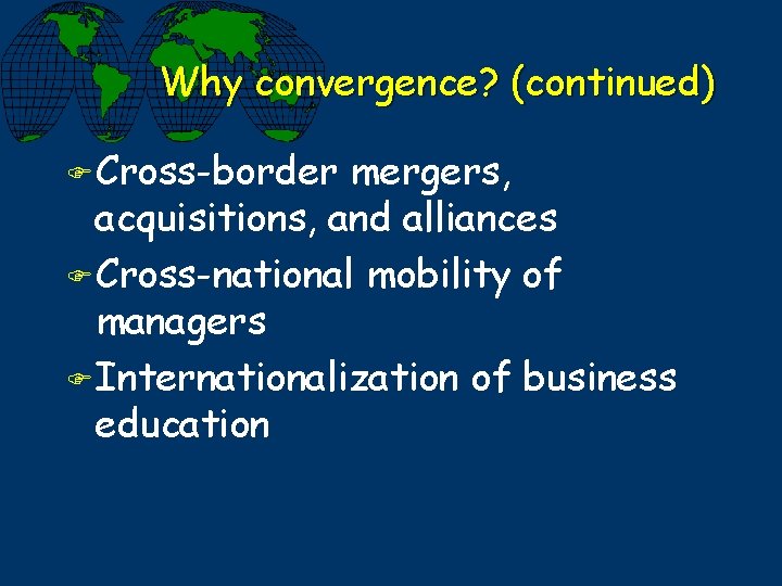 Why convergence? (continued) F Cross-border mergers, acquisitions, and alliances F Cross-national mobility of managers