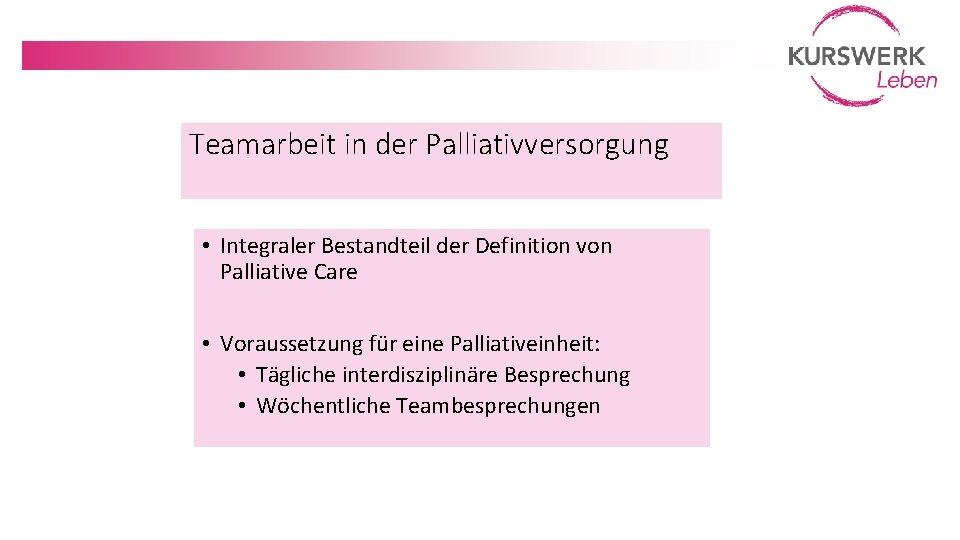 Teamarbeit in der Palliativversorgung • Integraler Bestandteil der Definition von Palliative Care • Voraussetzung