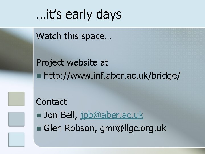 …it’s early days Watch this space… Project website at n http: //www. inf. aber.