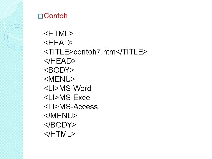 � Contoh <HTML> <HEAD> <TITLE>contoh 7. htm</TITLE> </HEAD> <BODY> <MENU> <LI>MS-Word <LI>MS-Excel <LI>MS-Access </MENU>