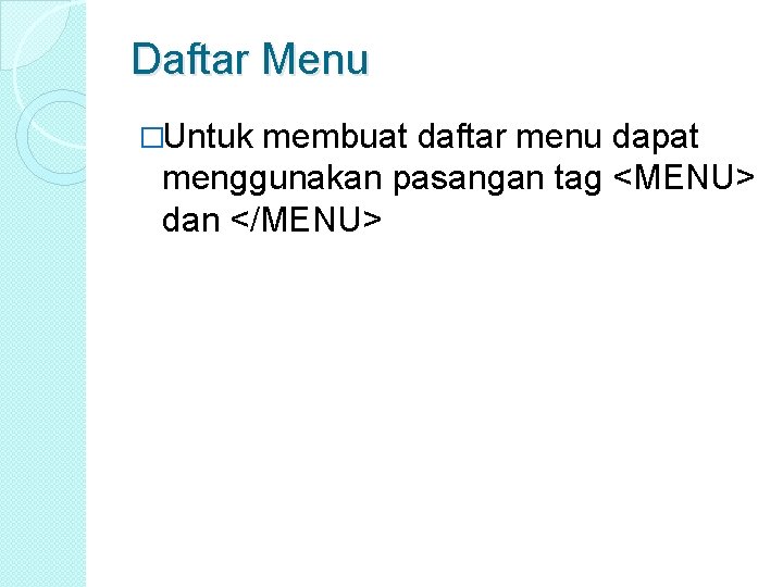 Daftar Menu �Untuk membuat daftar menu dapat menggunakan pasangan tag <MENU> dan </MENU> 