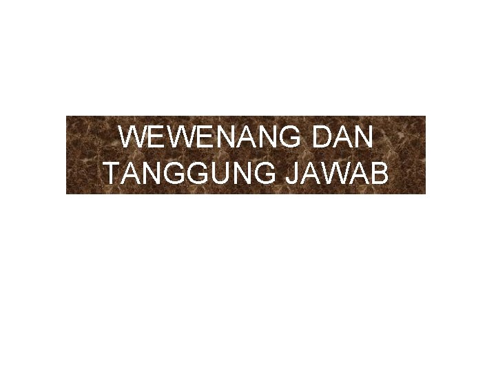 WEWENANG DAN TANGGUNG JAWAB 