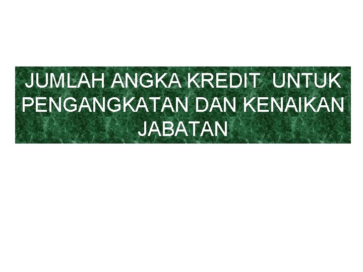 JUMLAH ANGKA KREDIT UNTUK PENGANGKATAN DAN KENAIKAN JABATAN 