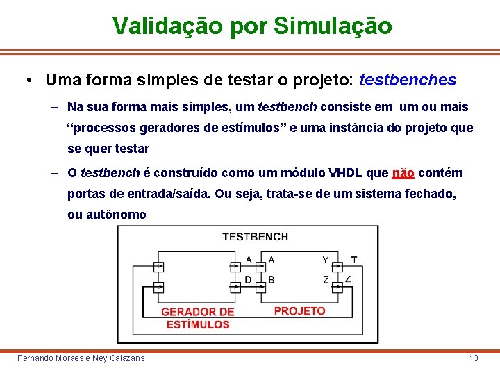 Validação por Simulação • Uma forma simples de testar o projeto: testbenches – Na