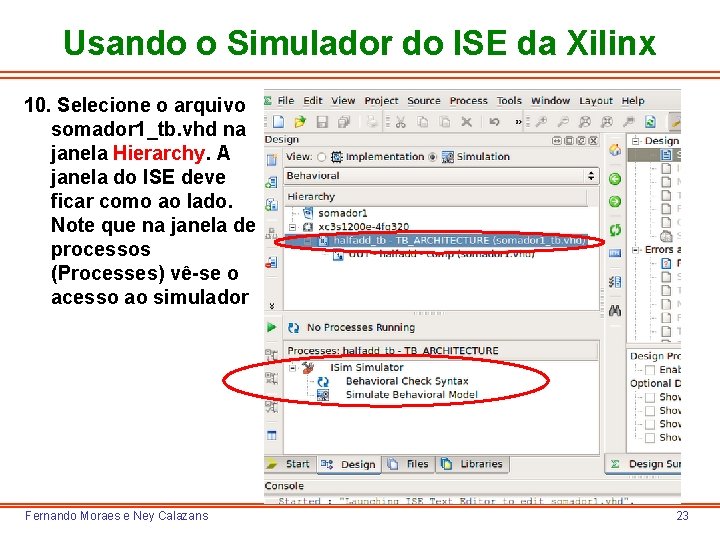 Usando o Simulador do ISE da Xilinx 10. Selecione o arquivo somador 1_tb. vhd