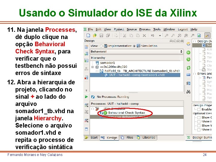 Usando o Simulador do ISE da Xilinx 11. Na janela Processes, dê duplo clique