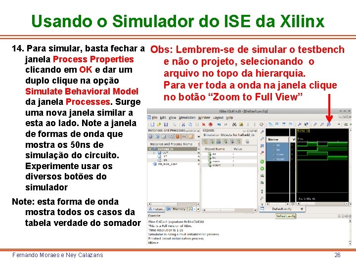 Usando o Simulador do ISE da Xilinx 14. Para simular, basta fechar a Obs: