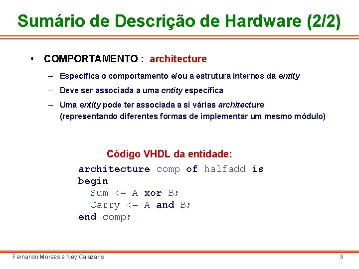 Sumário de Descrição de Hardware (2/2) • COMPORTAMENTO : architecture – Especifica o comportamento