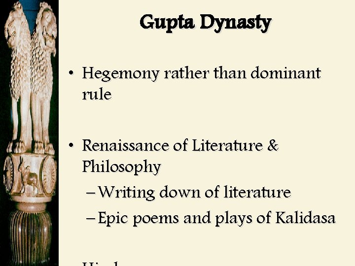 Gupta Dynasty • Hegemony rather than dominant rule • Renaissance of Literature & Philosophy