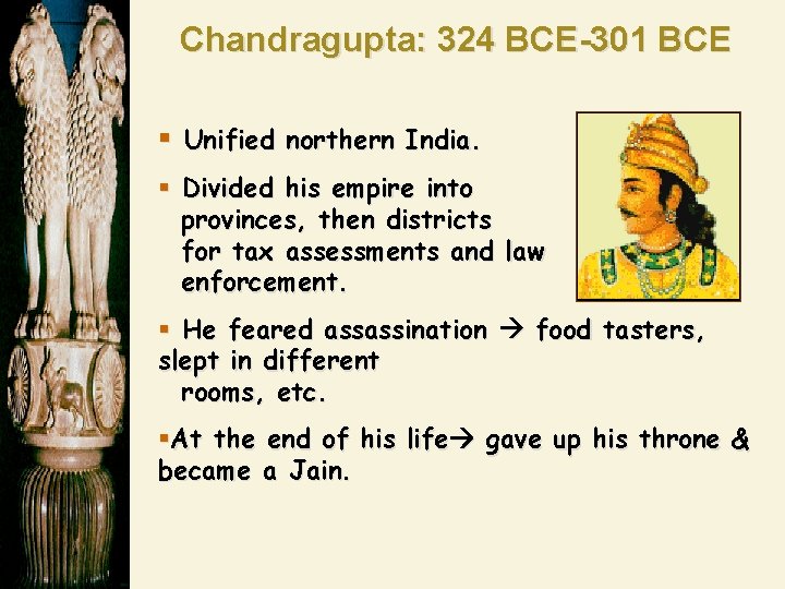 Chandragupta: 324 BCE-301 BCE § Unified northern India. § Divided his empire into provinces,