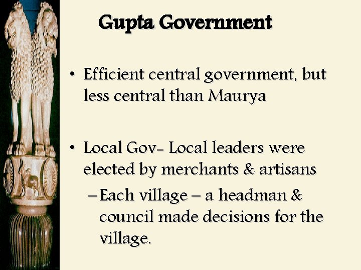 Gupta Government • Efficient central government, but less central than Maurya • Local Gov-