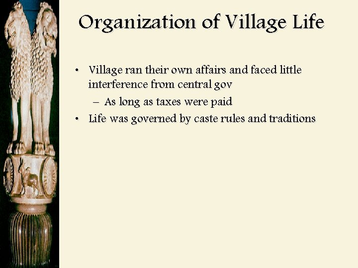 Organization of Village Life • Village ran their own affairs and faced little interference