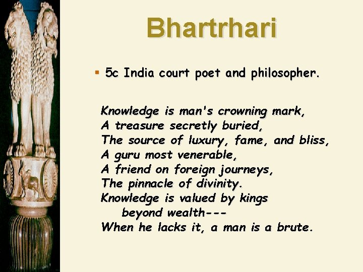 Bhartrhari § 5 c India court poet and philosopher. Knowledge is man's crowning mark,