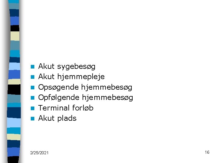 n n n Akut sygebesøg Akut hjemmepleje Opsøgende hjemmebesøg Opfølgende hjemmebesøg Terminal forløb Akut