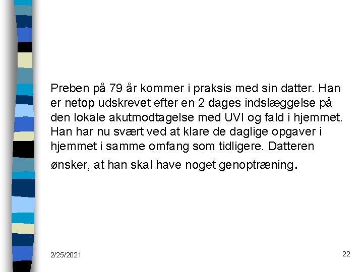 Preben på 79 år kommer i praksis med sin datter. Han er netop udskrevet