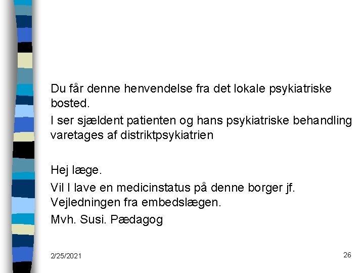 Du får denne henvendelse fra det lokale psykiatriske bosted. I ser sjældent patienten og