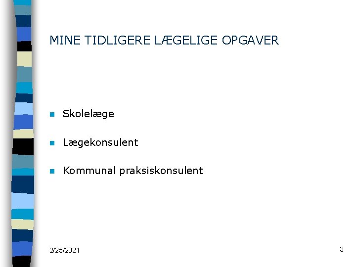 MINE TIDLIGERE LÆGELIGE OPGAVER n Skolelæge n Lægekonsulent n Kommunal praksiskonsulent 2/25/2021 3 