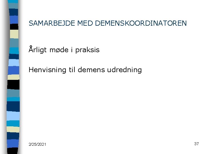 SAMARBEJDE MED DEMENSKOORDINATOREN Årligt møde i praksis Henvisning til demens udredning 2/25/2021 37 