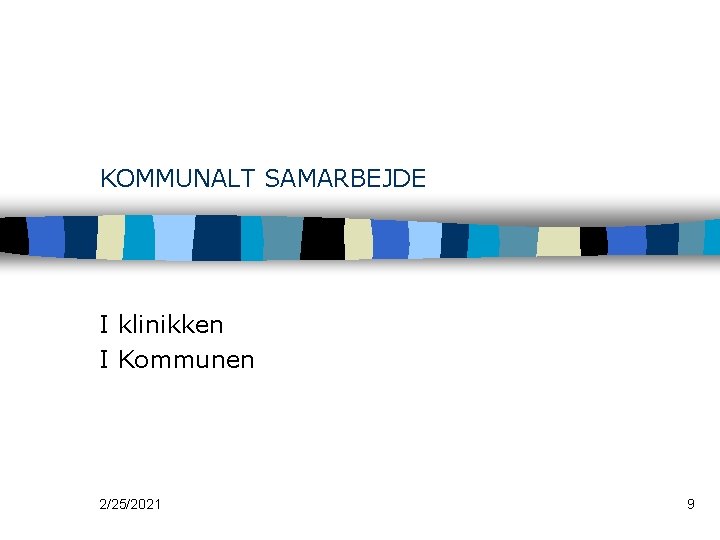 KOMMUNALT SAMARBEJDE I klinikken I Kommunen 2/25/2021 9 