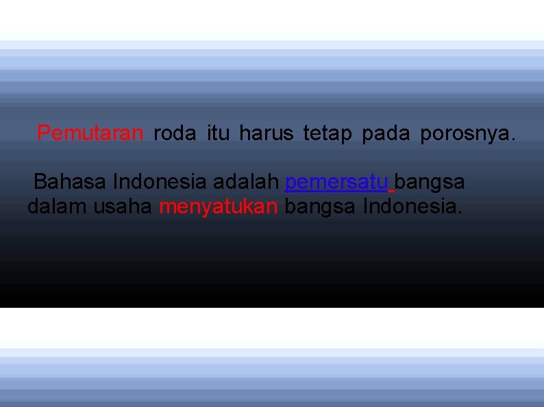 Pemutaran roda itu harus tetap pada porosnya. Bahasa Indonesia adalah pemersatu bangsa dalam usaha