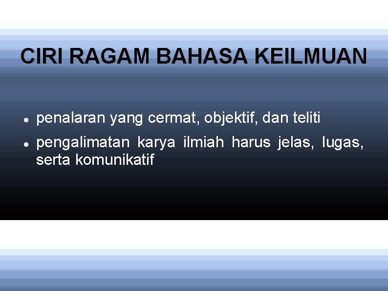 CIRI RAGAM BAHASA KEILMUAN penalaran yang cermat, objektif, dan teliti pengalimatan karya ilmiah harus