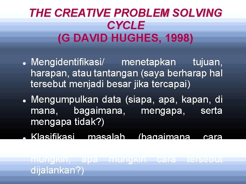 THE CREATIVE PROBLEM SOLVING CYCLE (G DAVID HUGHES, 1998) Mengidentifikasi/ menetapkan tujuan, harapan, atau