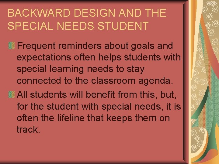 BACKWARD DESIGN AND THE SPECIAL NEEDS STUDENT Frequent reminders about goals and expectations often BACKWARD DESIGN AND THE SPECIAL NEEDS STUDENT Frequent reminders about goals and expectations often