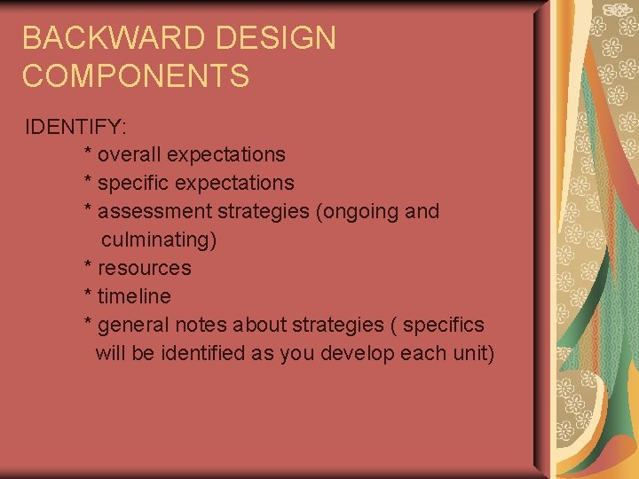 BACKWARD DESIGN COMPONENTS IDENTIFY: * overall expectations * specific expectations * assessment strategies (ongoing