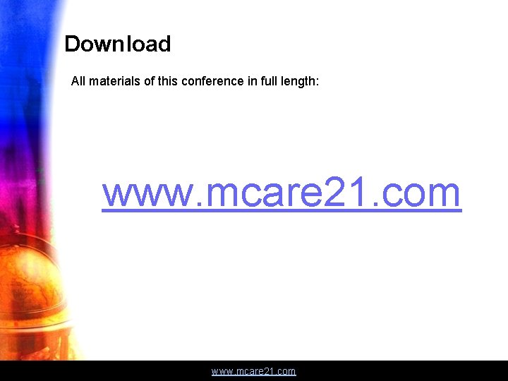 Download All materials of this conference in full length: www. mcare 21. com 