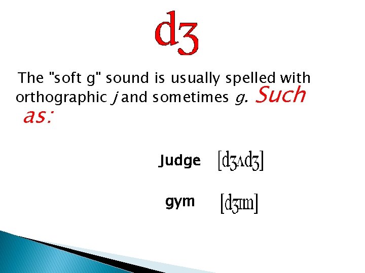The "soft g" sound is usually spelled with orthographic j and sometimes g. Such The "soft g" sound is usually spelled with orthographic j and sometimes g. Such