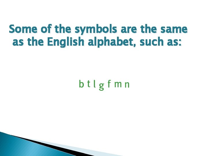 Some of the symbols are the same as the English alphabet, such as:  Some of the symbols are the same as the English alphabet, such as: