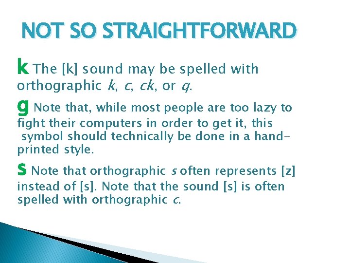 NOT SO STRAIGHTFORWARD k The [k] sound may be spelled with orthographic k, c,
