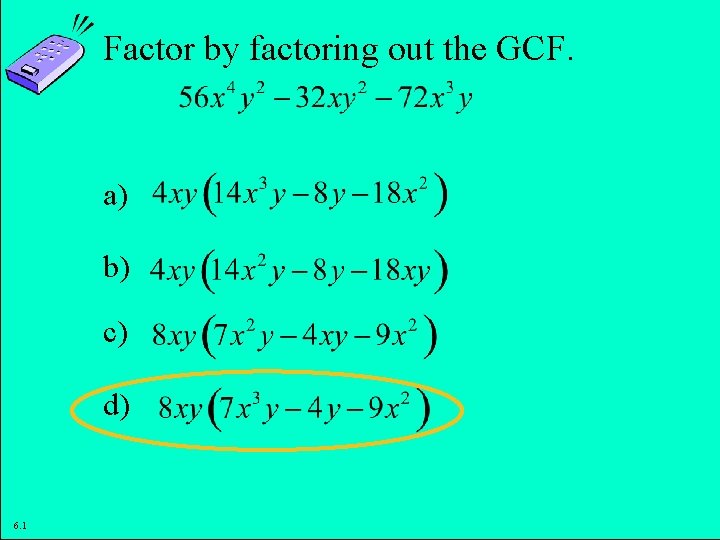 Factor by factoring out the GCF. a) b) c) d) 6. 1 Copyright ©