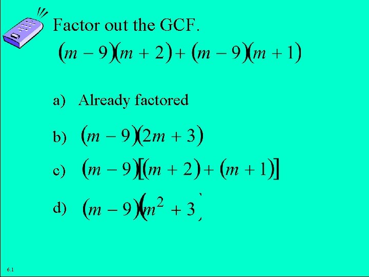 Factor out the GCF. a) Already factored b) c) d) 6. 1 Copyright ©